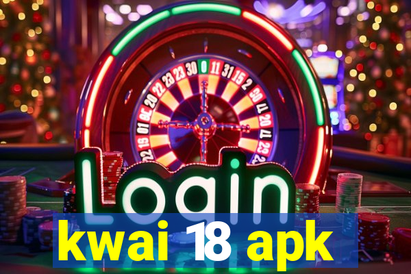 kwai 18 apk